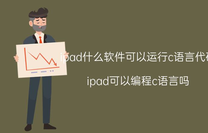 ipad什么软件可以运行c语言代码 ipad可以编程c语言吗？